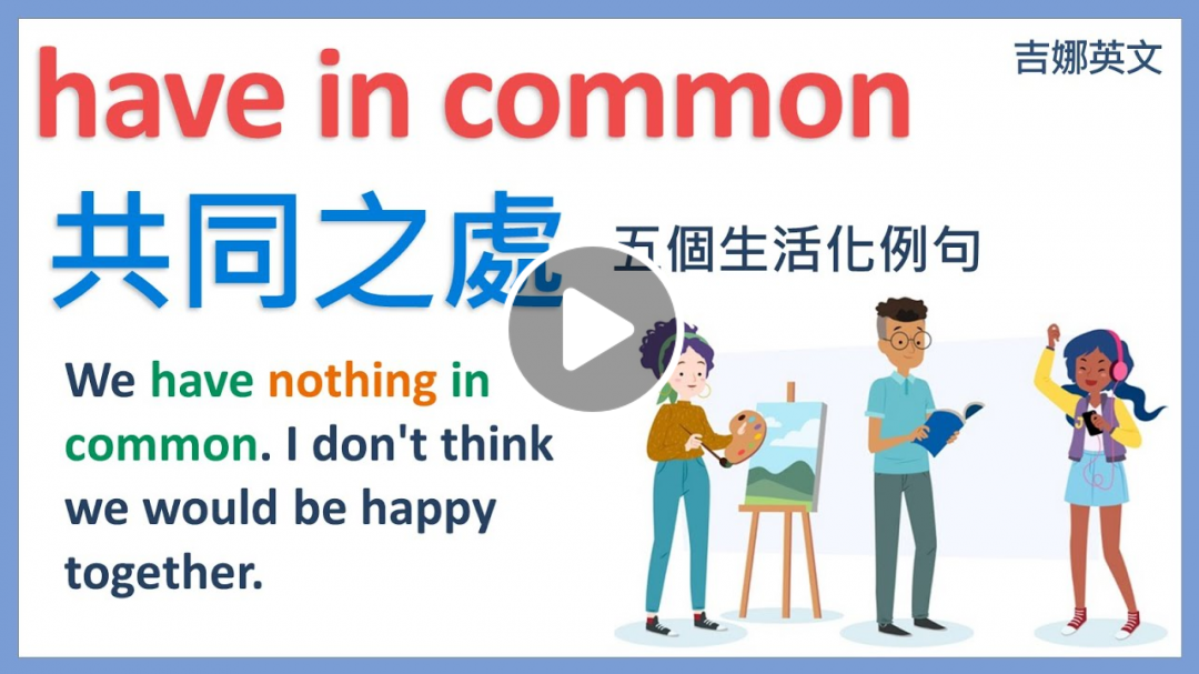 有共同之處： have in common | have a lot in common 有很多共同之處 | have nothing in common 沒有共同之處 | 吉娜英文